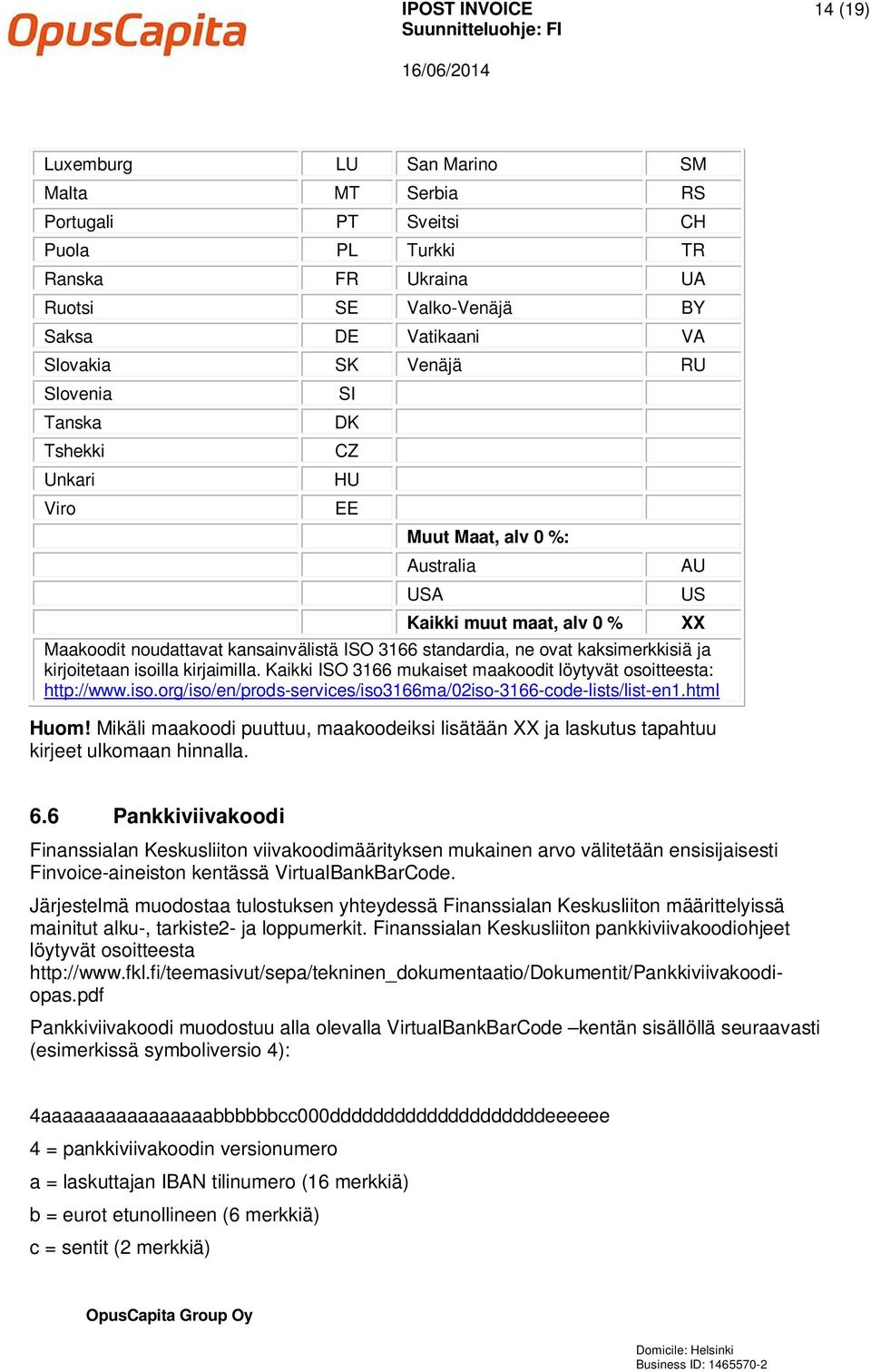 kirjoitetaan isoilla kirjaimilla. Kaikki ISO 3166 mukaiset maakoodit löytyvät osoitteesta: http://www.iso.org/iso/en/prods-services/iso3166ma/02iso-3166-code-lists/list-en1.html Huom!