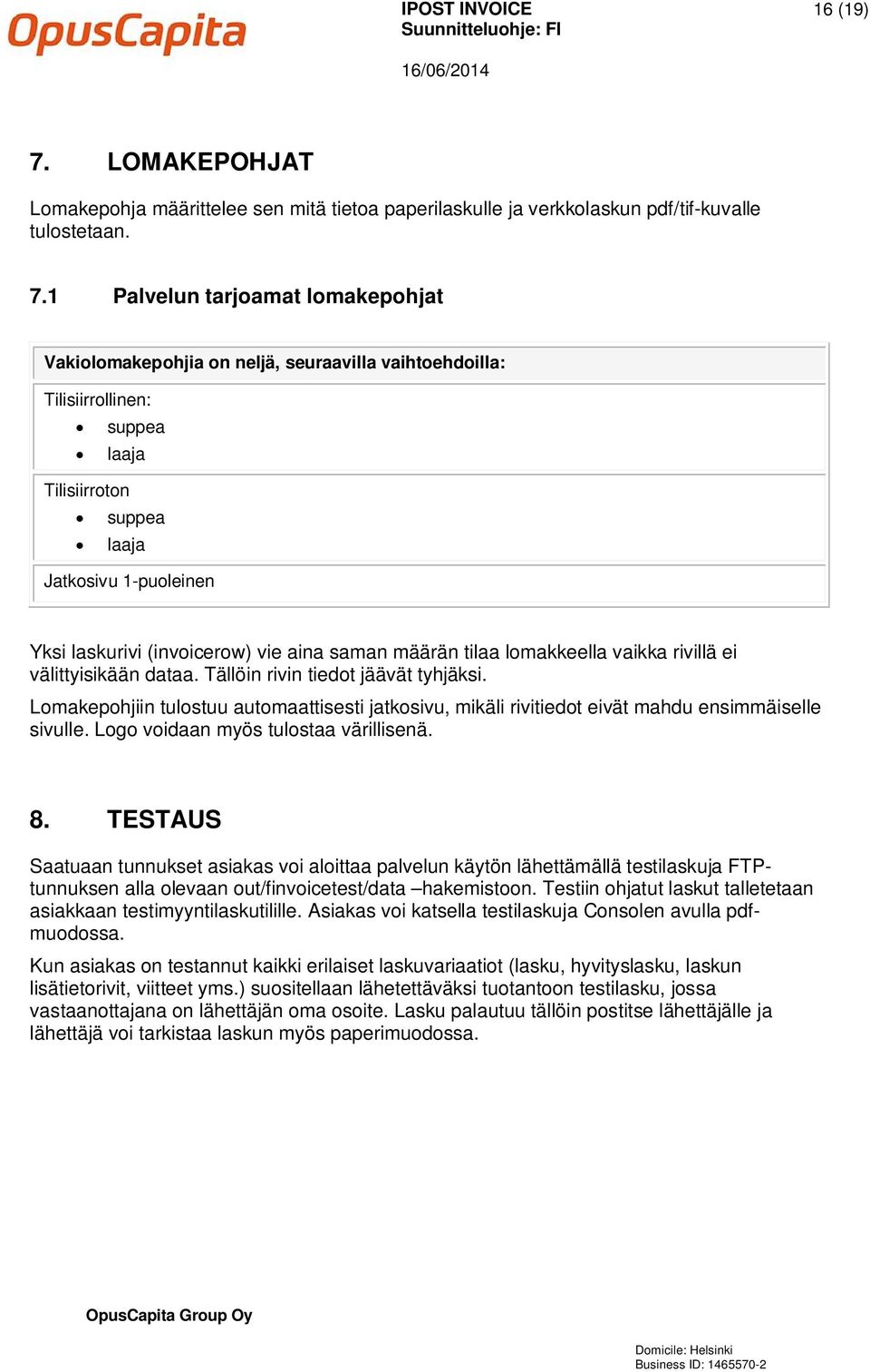 1 Palvelun tarjoamat lomakepohjat Vakiolomakepohjia on neljä, seuraavilla vaihtoehdoilla: Tilisiirrollinen: suppea laaja Tilisiirroton suppea laaja Jatkosivu 1-puoleinen Yksi laskurivi (invoicerow)