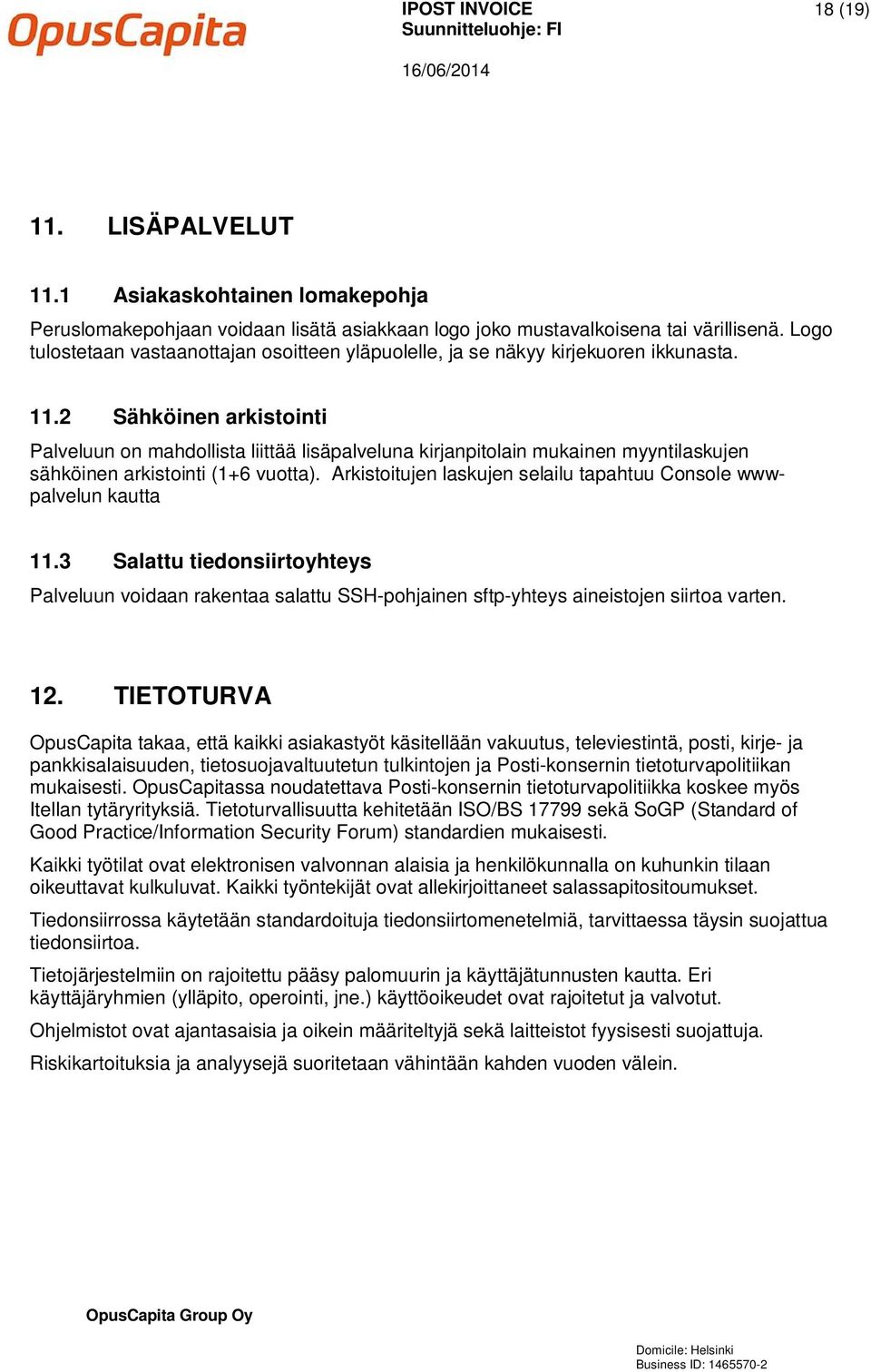 2 Sähköinen arkistointi Palveluun on mahdollista liittää lisäpalveluna kirjanpitolain mukainen myyntilaskujen sähköinen arkistointi (1+6 vuotta).