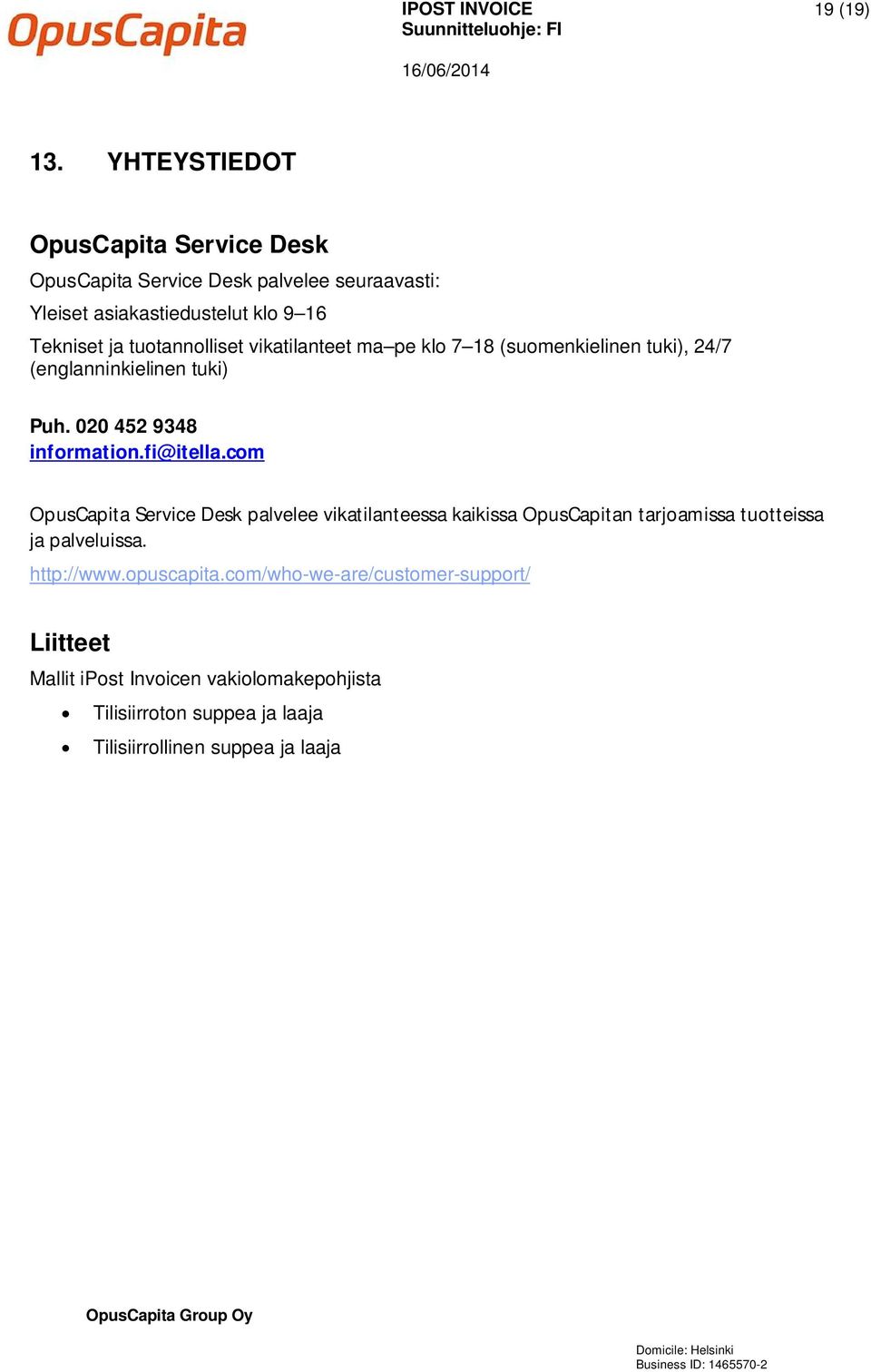 tuotannolliset vikatilanteet ma pe klo 7 18 (suomenkielinen tuki), 24/7 (englanninkielinen tuki) Puh. 020 452 9348 information.fi@itella.