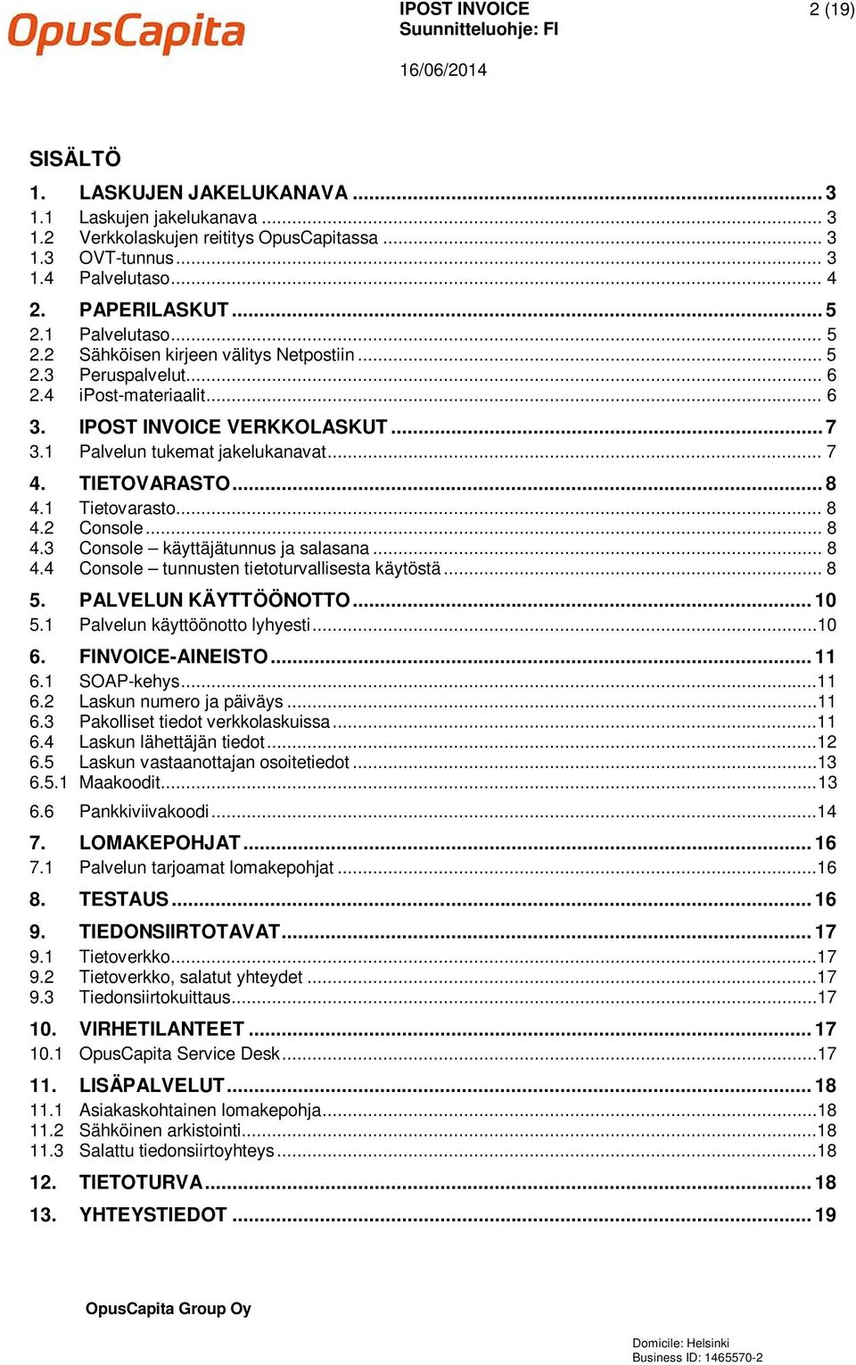 TIETOVARASTO... 8 4.1 Tietovarasto... 8 4.2 Console... 8 4.3 Console käyttäjätunnus ja salasana... 8 4.4 Console tunnusten tietoturvallisesta käytöstä... 8 5. PALVELUN KÄYTTÖÖNOTTO... 10 5.