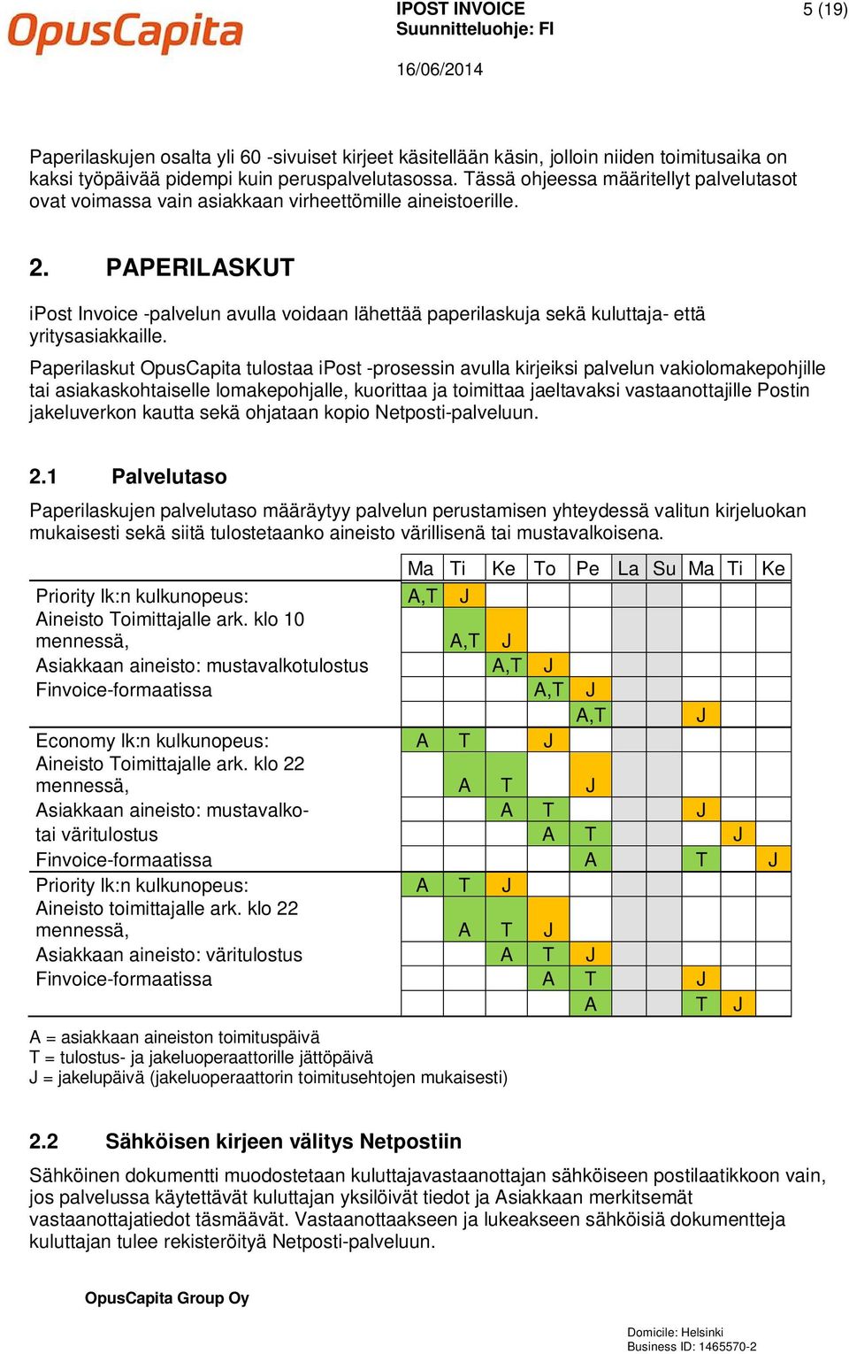 PAPERILASKUT ipost Invoice -palvelun avulla voidaan lähettää paperilaskuja sekä kuluttaja- että yritysasiakkaille.