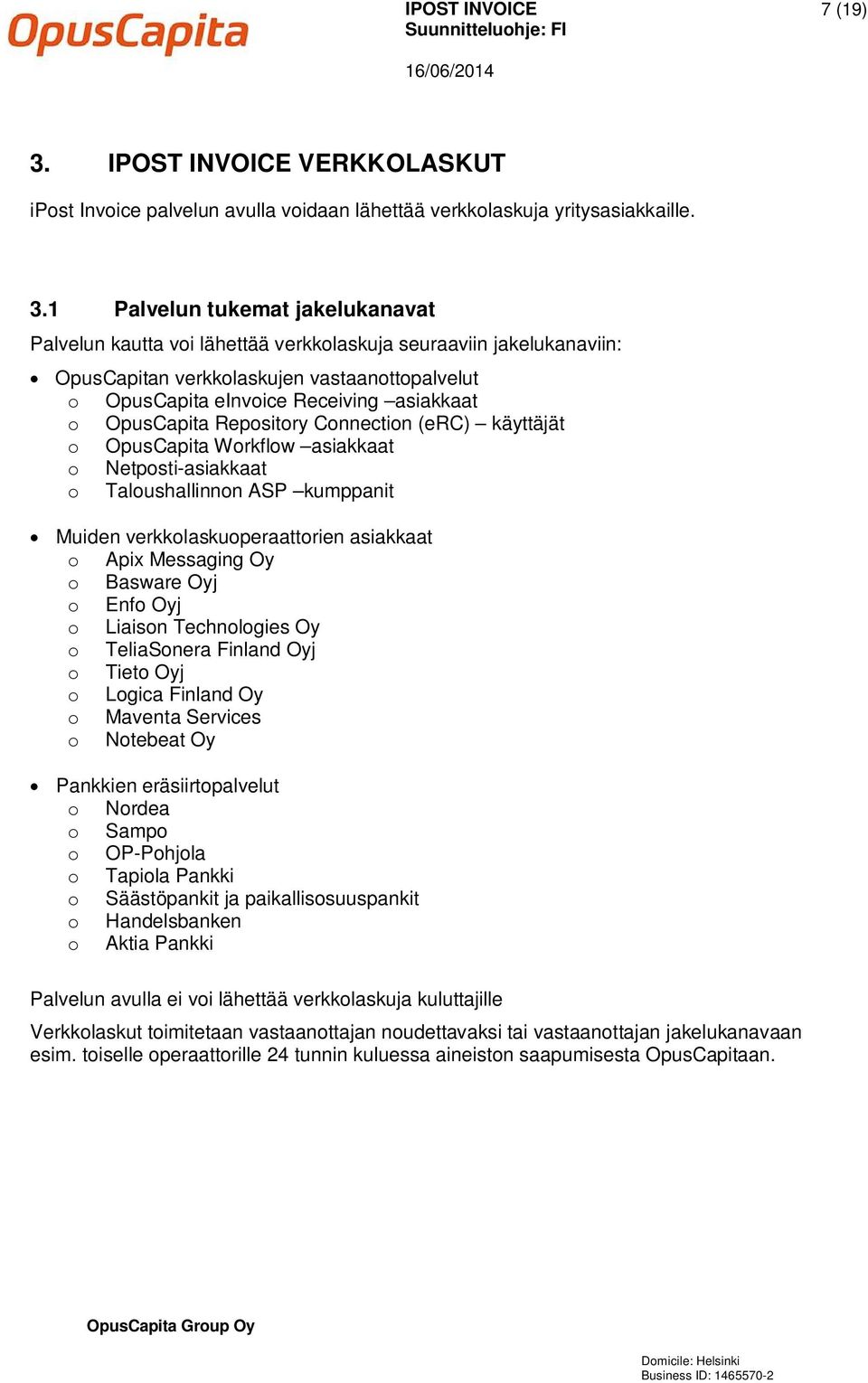 1 Palvelun tukemat jakelukanavat Palvelun kautta voi lähettää verkkolaskuja seuraaviin jakelukanaviin: OpusCapitan verkkolaskujen vastaanottopalvelut o OpusCapita einvoice Receiving asiakkaat o