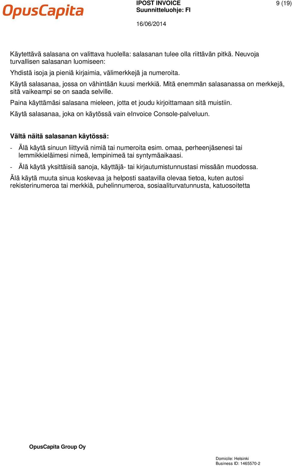 Mitä enemmän salasanassa on merkkejä, sitä vaikeampi se on saada selville. Paina käyttämäsi salasana mieleen, jotta et joudu kirjoittamaan sitä muistiin.