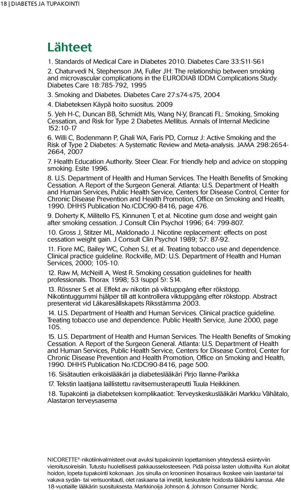 Diabetes Care 27:s74-s75, 24 4. Diabeteksen Käypä hoito suositus. 29 5. Yeh H-C, Duncan BB, Schmidt MIs, Wang N-Y, Brancati FL: Smoking, Smoking Cessation, and Risk for Type 2 Diabetes Mellitus.