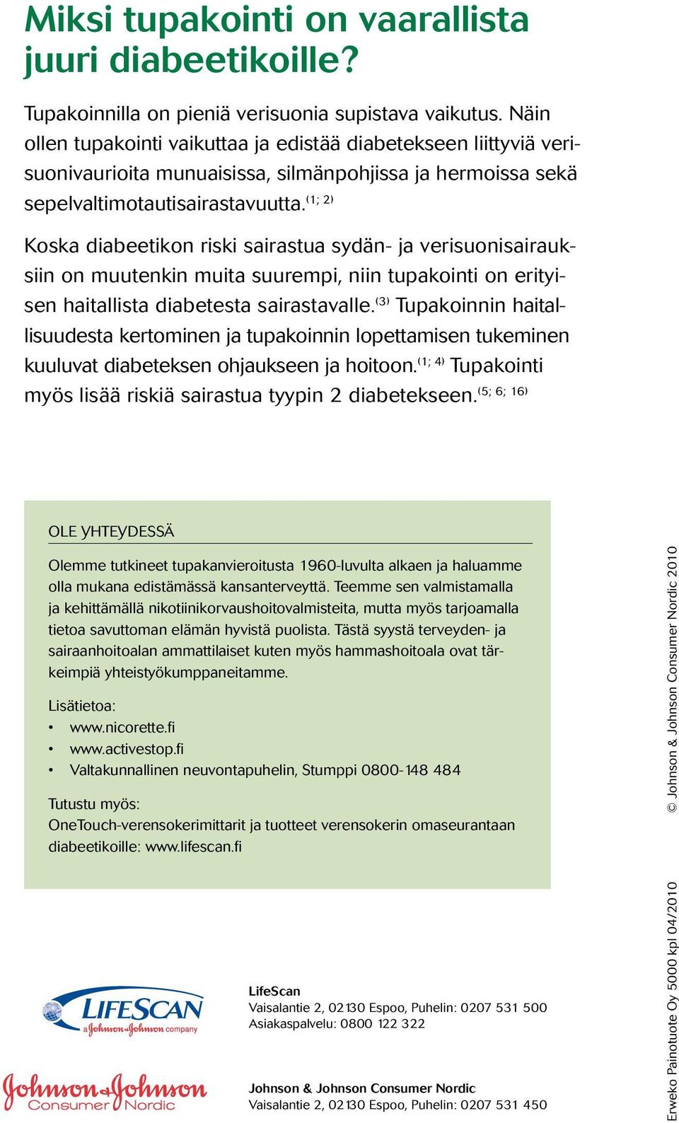 Koska diabeetikon riski sairastua sydän- ja verisuonisairauksiin on muutenkin muita suurempi, niin tupakointi on erityisen haitallista diabetesta sairastavalle.