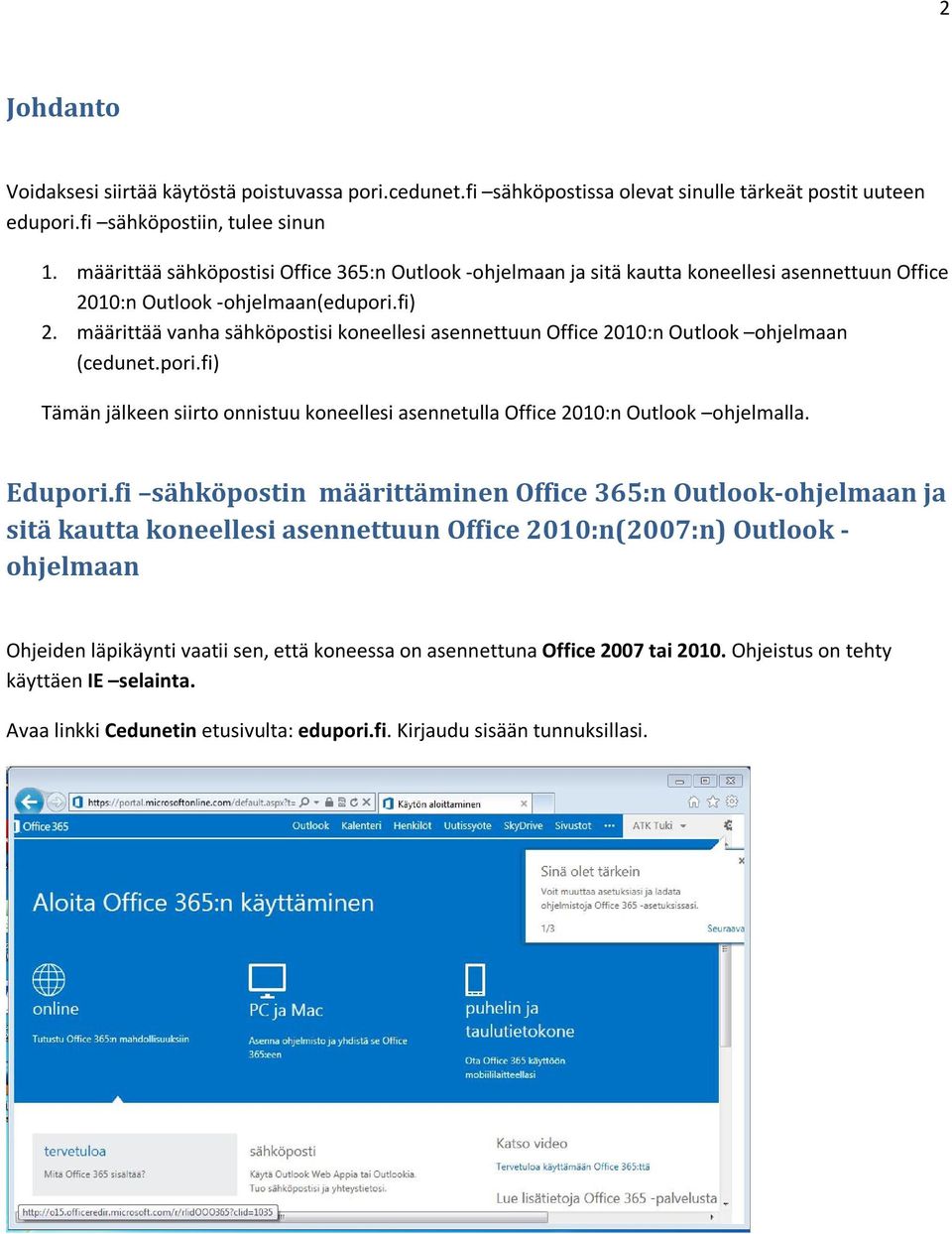 määrittää vanha sähköpostisi koneellesi asennettuun Office 2010:n Outlook ohjelmaan (cedunet.pori.fi) Tämän jälkeen siirto onnistuu koneellesi asennetulla Office 2010:n Outlook ohjelmalla. Edupori.