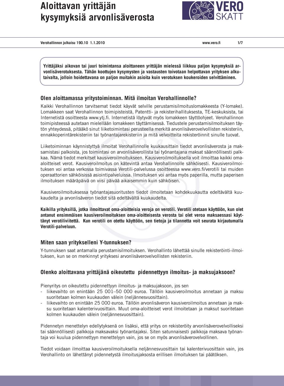 Olen aloittamassa yritystoiminnan. Mitä ilmoitan Verohallinnolle? Kaikki Verohallinnon tarvitsemat tiedot käyvät selville perustamisilmoituslomakkeesta (Y-lomake).