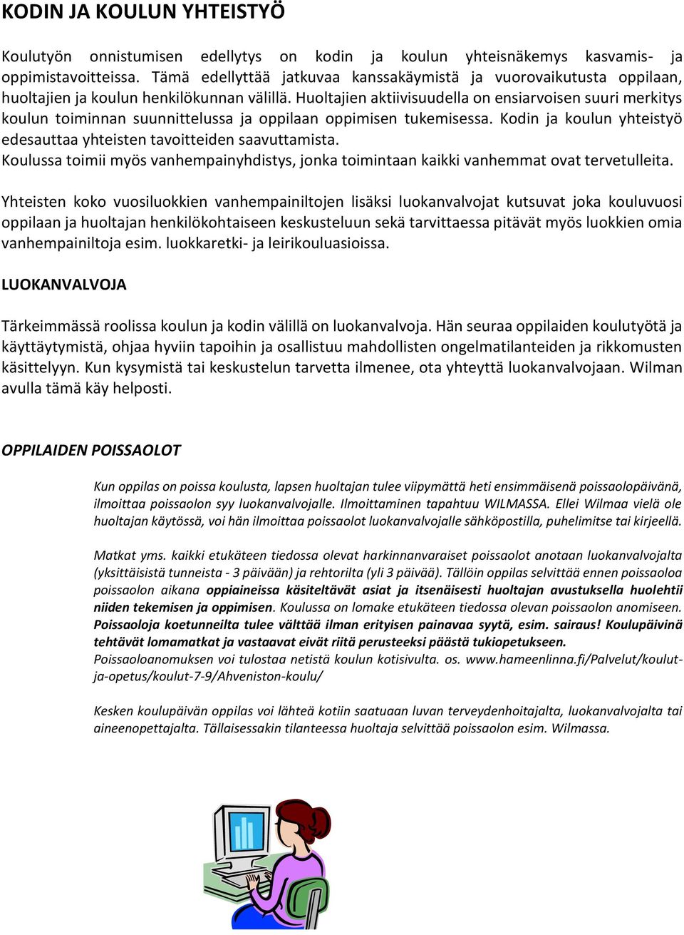 Huoltajien aktiivisuudella on ensiarvoisen suuri merkitys koulun toiminnan suunnittelussa ja oppilaan oppimisen tukemisessa. Kodin ja koulun yhteistyö edesauttaa yhteisten tavoitteiden saavuttamista.