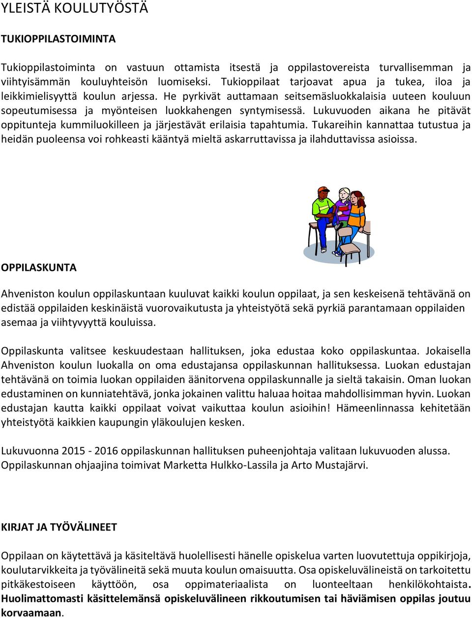 Lukuvuoden aikana he pitävät oppitunteja kummiluokilleen ja järjestävät erilaisia tapahtumia.