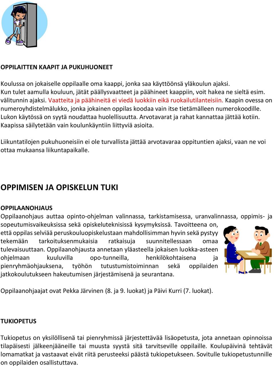 Kaapin ovessa on numeroyhdistelmälukko, jonka jokainen oppilas koodaa vain itse tietämälleen numerokoodille. Lukon käytössä on syytä noudattaa huolellisuutta.