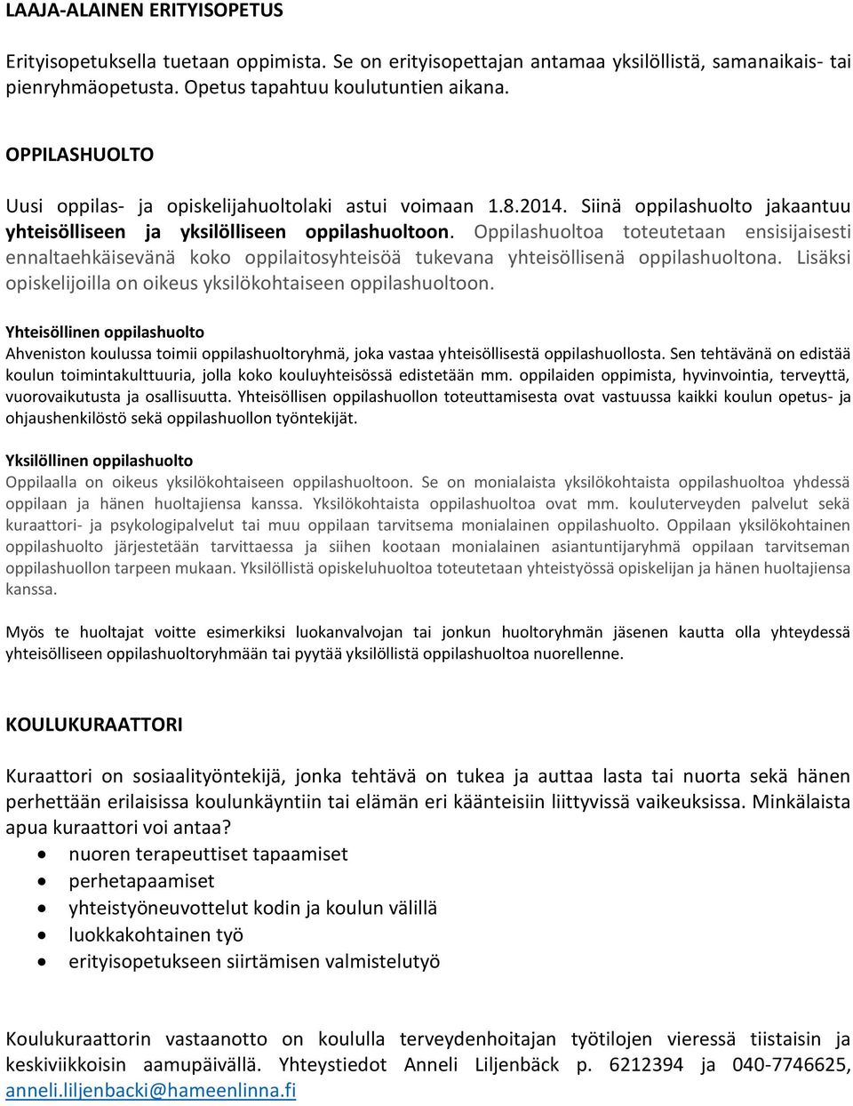 Oppilashuoltoa toteutetaan ensisijaisesti ennaltaehkäisevänä koko oppilaitosyhteisöä tukevana yhteisöllisenä oppilashuoltona. Lisäksi opiskelijoilla on oikeus yksilökohtaiseen oppilashuoltoon.