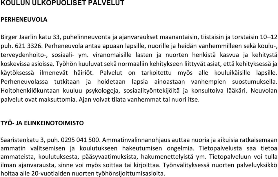 Työhön kuuluvat sekä normaaliin kehitykseen liittyvät asiat, että kehityksessä ja käytöksessä ilmenevät häiriöt. Palvelut on tarkoitettu myös alle kouluikäisille lapsille.