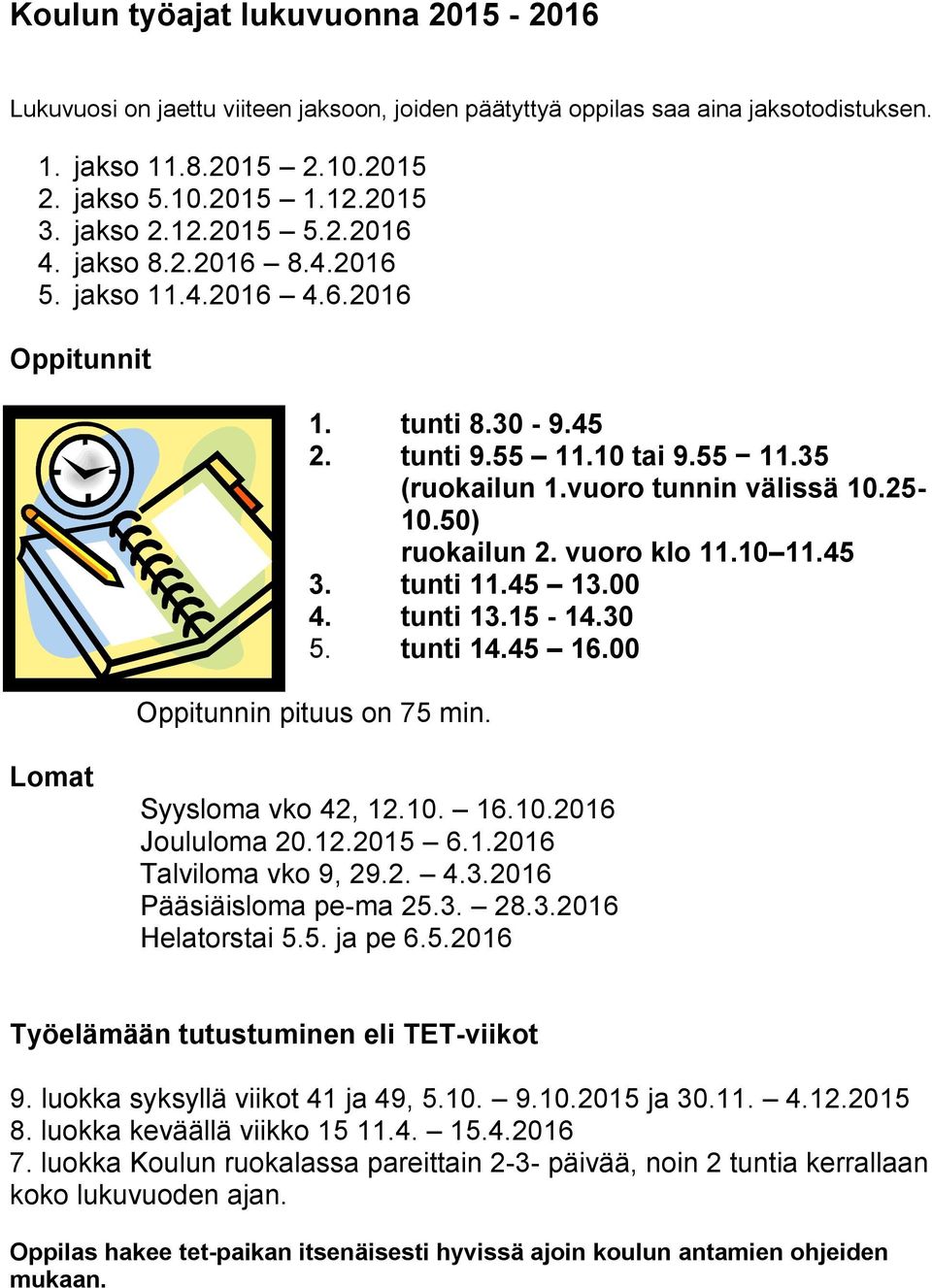 10 11.45 3. tunti 11.45 13.00 4. tunti 13.15-14.30 5. tunti 14.45 16.00 Oppitunnin pituus on 75 min. Lomat Syysloma vko 42, 12.10. 16.10.2016 Joululoma 20.12.2015 6.1.2016 Talviloma vko 9, 29.2. 4.3.2016 Pääsiäisloma pe-ma 25.