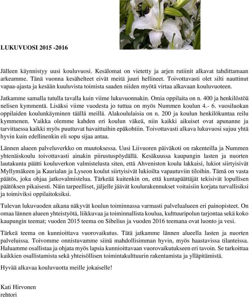 Omia oppilaita on n. 400 ja henkilöstöä nelisen kymmentä. Lisäksi viime vuodesta jo tuttua on myös Nummen koulun 4.- 6. vuosiluokan oppilaiden koulunkäyminen täällä meillä. Alakoululaisia on n.