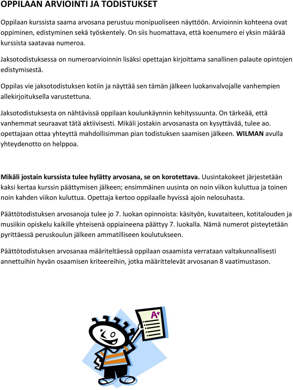 Oppilas vie jaksotodistuksen kotiin ja näyttää sen tämän jälkeen luokanvalvojalle vanhempien allekirjoituksella varustettuna. Jaksotodistuksesta on nähtävissä oppilaan koulunkäynnin kehityssuunta.
