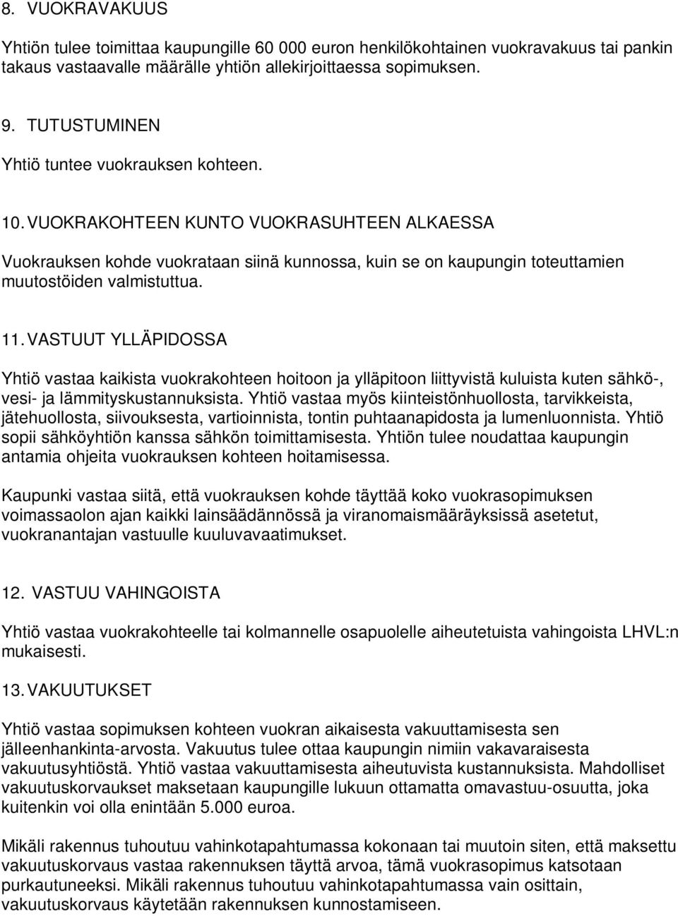 11. VASTUUT YLLÄPIDOSSA Yhtiö vastaa kaikista vuokrakohteen hoitoon ja ylläpitoon liittyvistä kuluista kuten sähkö-, vesi- ja lämmityskustannuksista.