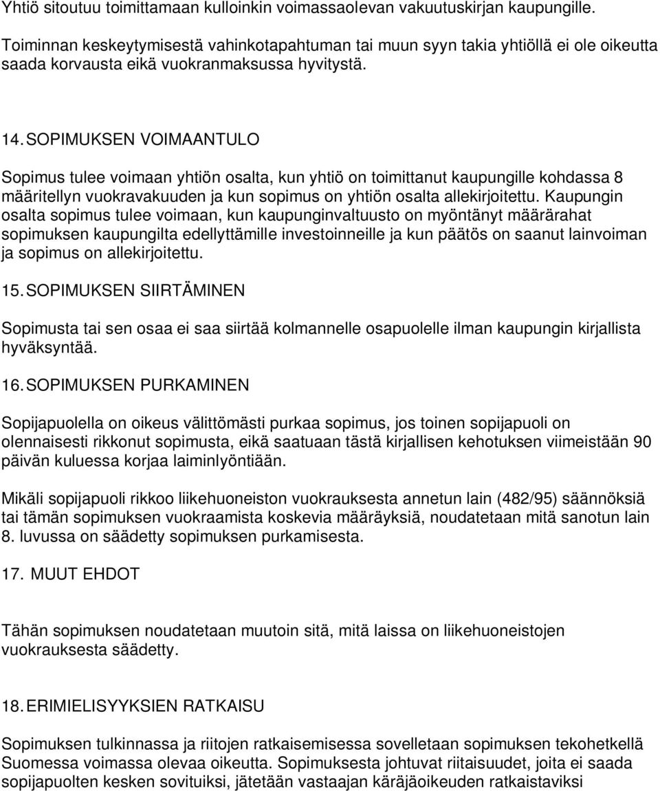 SOPIMUKSEN VOIMAANTULO Sopimus tulee voimaan yhtiön osalta, kun yhtiö on toimittanut kaupungille kohdassa 8 määritellyn vuokravakuuden ja kun sopimus on yhtiön osalta allekirjoitettu.