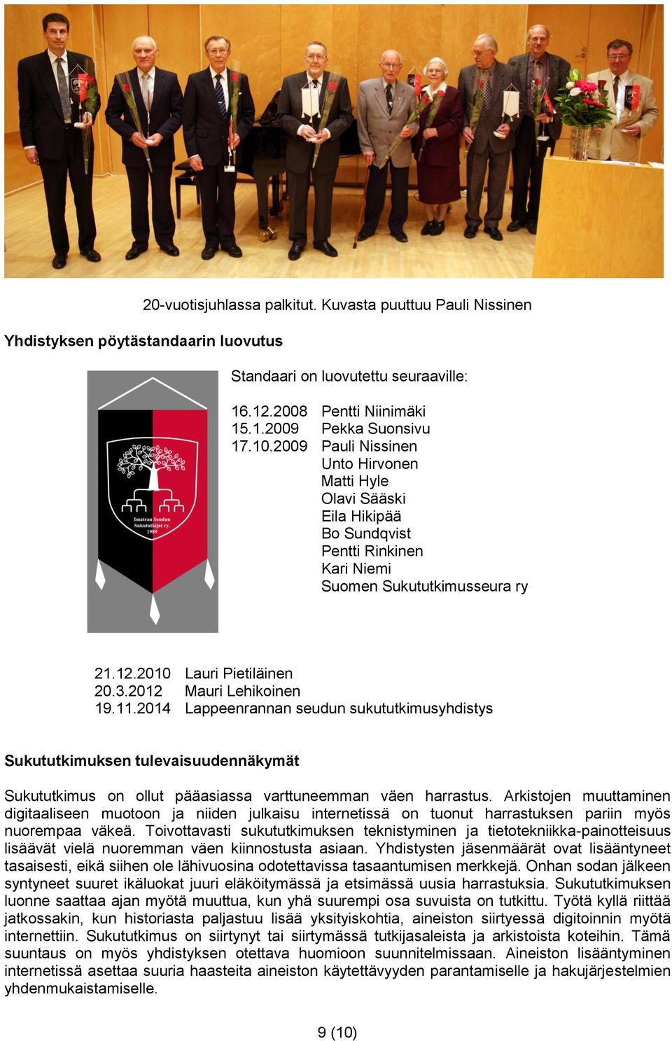 11.2014 Lappeenrannan seudun sukututkimusyhdistys Sukututkimuksen tulevaisuudennäkymät Sukututkimus on ollut pääasiassa varttuneemman väen harrastus.