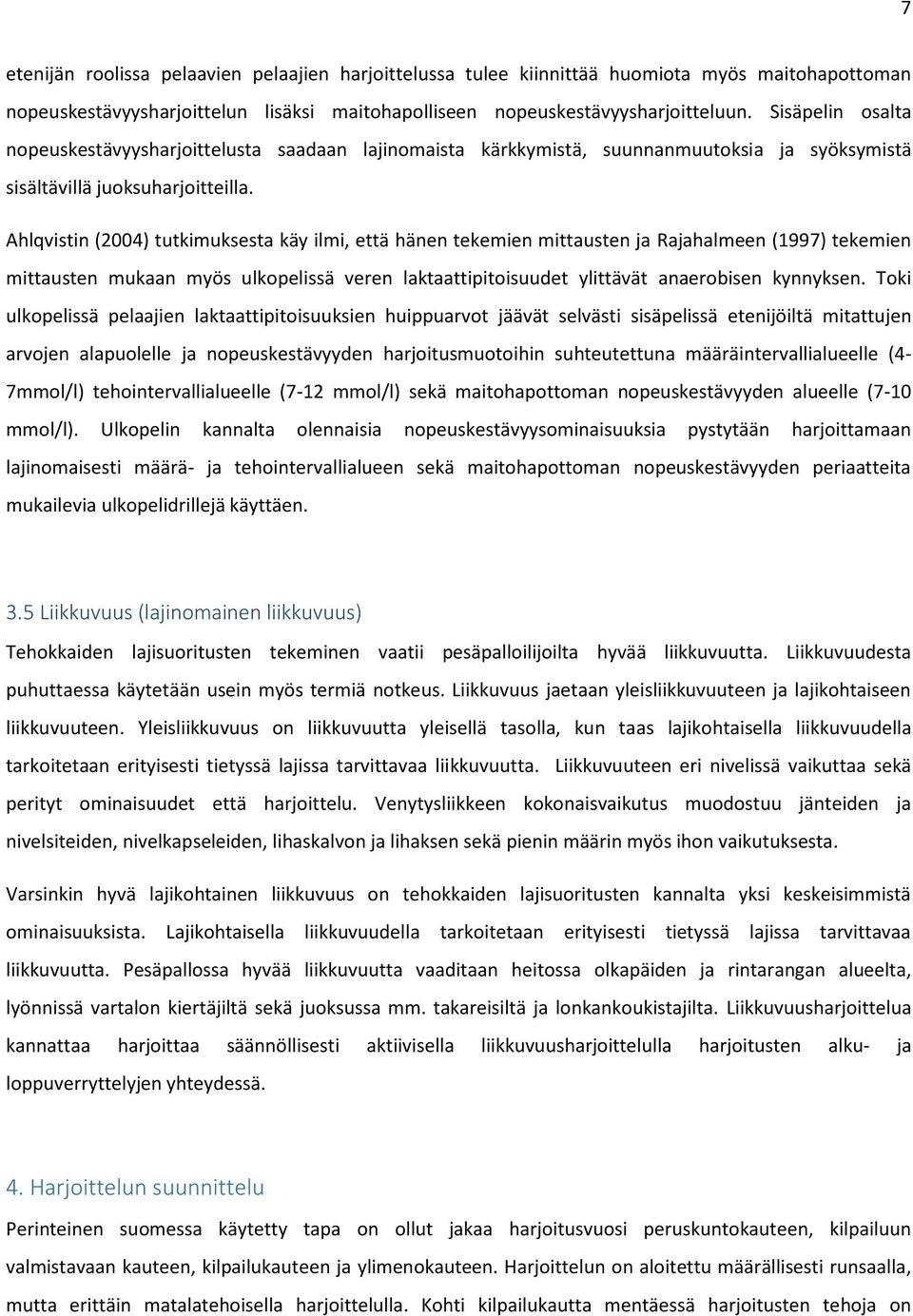 Ahlqvistin (2004) tutkimuksesta käy ilmi, että hänen tekemien mittausten ja Rajahalmeen (1997) tekemien mittausten mukaan myös ulkopelissä veren laktaattipitoisuudet ylittävät anaerobisen kynnyksen.