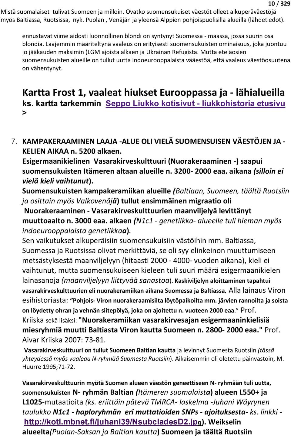 Mutta eteläosien suomensukuisten alueille on tullut uutta indoeurooppalaista vääestöä, että vaaleus väestöosuutena on vähentynyt. Kartta Frost 1, vaaleat hiukset Eurooppassa ja - lähialueilla ks.