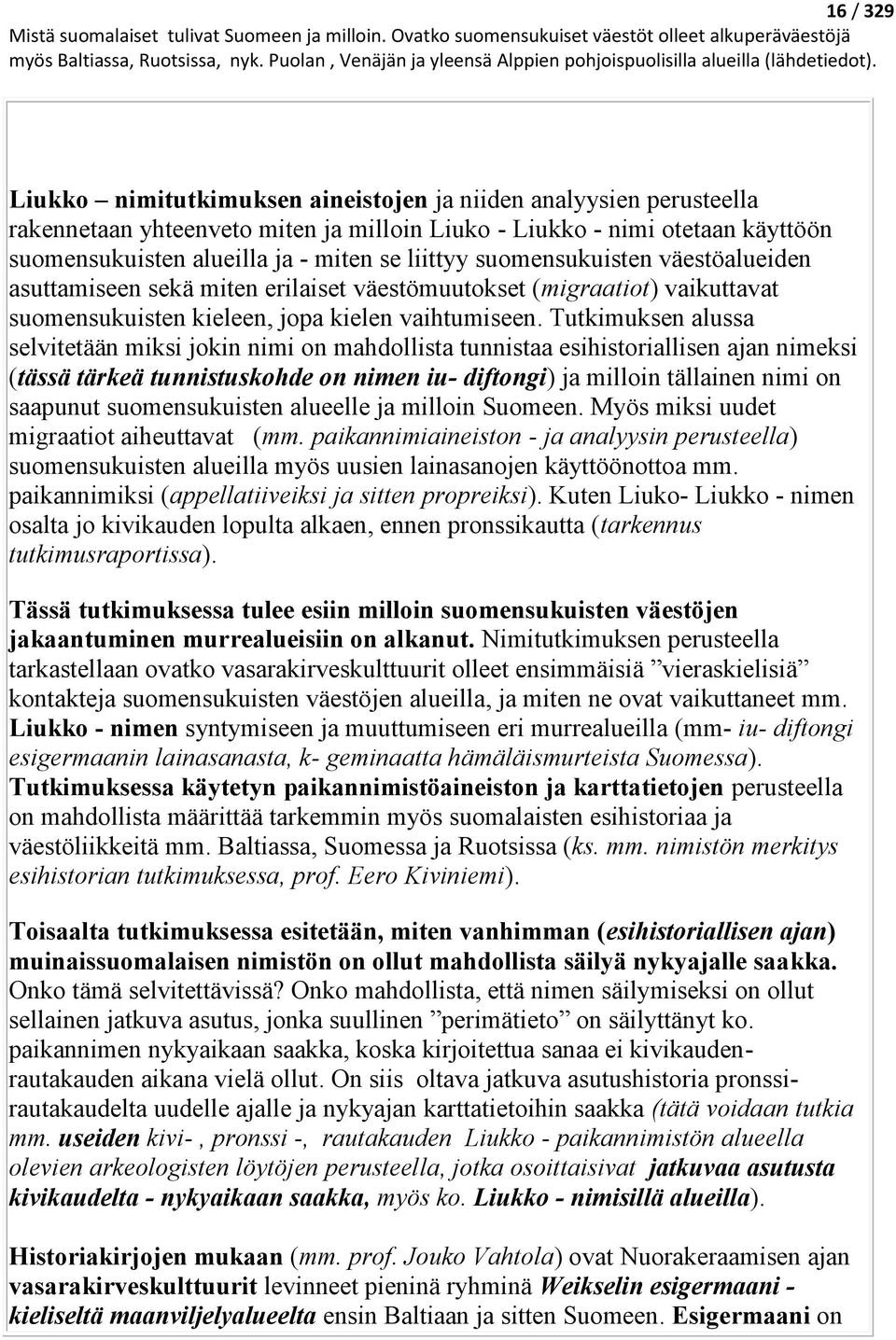 Tutkimuksen alussa selvitetään miksi jokin nimi on mahdollista tunnistaa esihistoriallisen ajan nimeksi (tässä tärkeä tunnistuskohde on nimen iu- diftongi) ja milloin tällainen nimi on saapunut