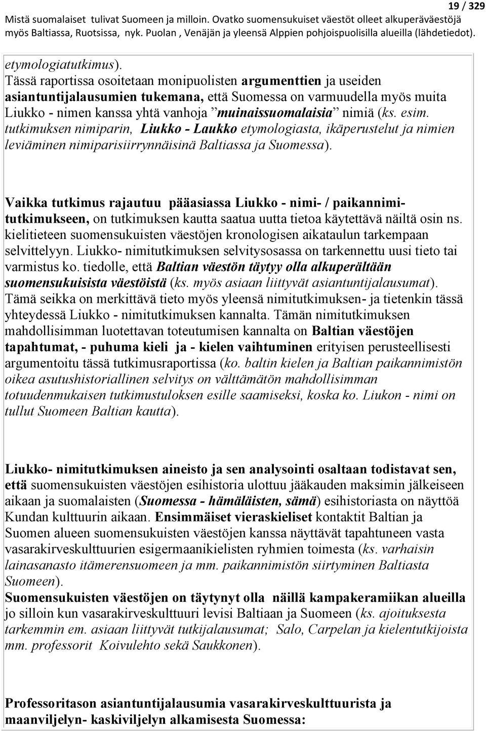 (ks. esim. tutkimuksen nimiparin, Liukko - Laukko etymologiasta, ikäperustelut ja nimien leviäminen nimiparisiirrynnäisinä Baltiassa ja Suomessa).