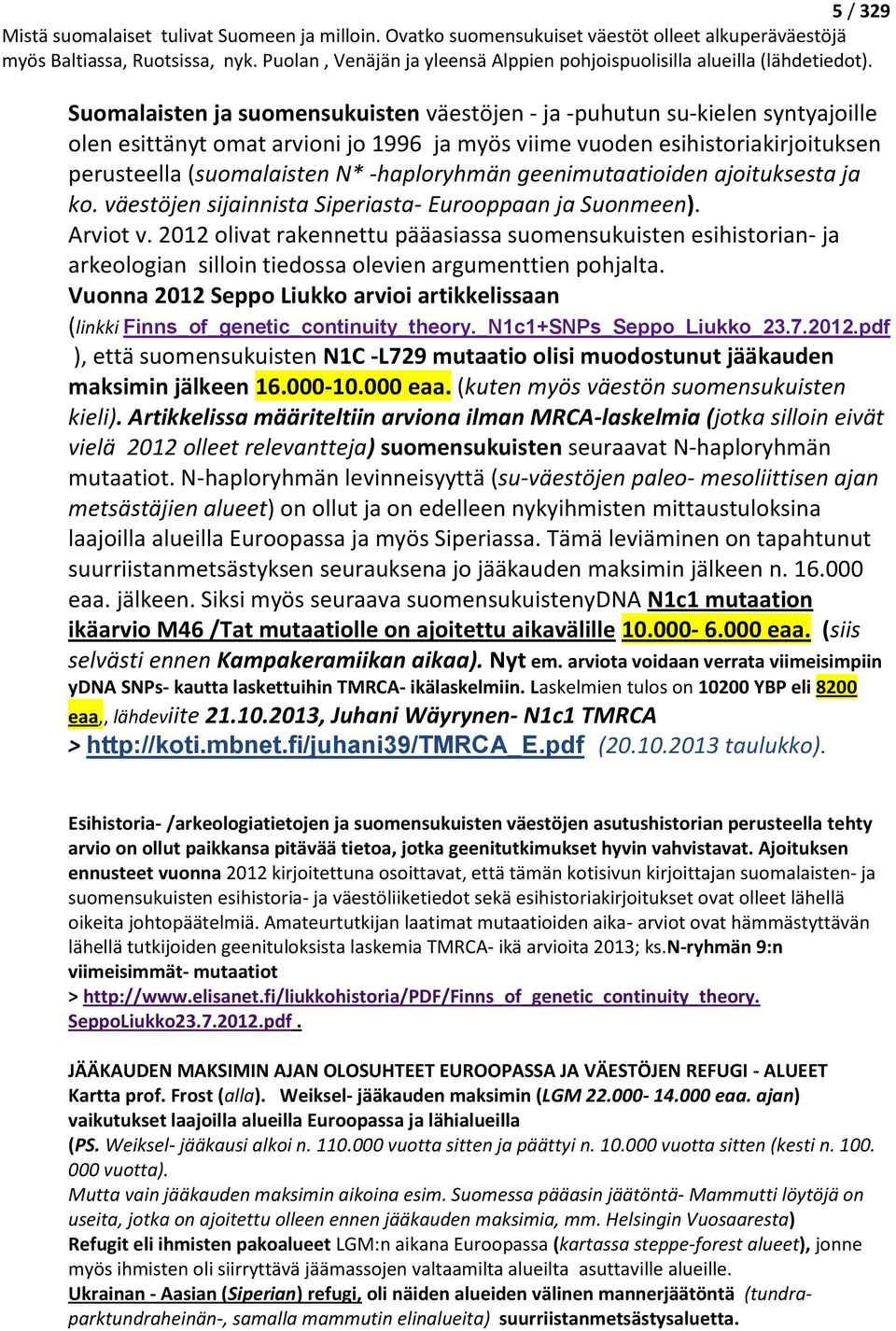 2012 olivat rakennettu pääasiassa suomensukuisten esihistorian- ja arkeologian silloin tiedossa olevien argumenttien pohjalta.