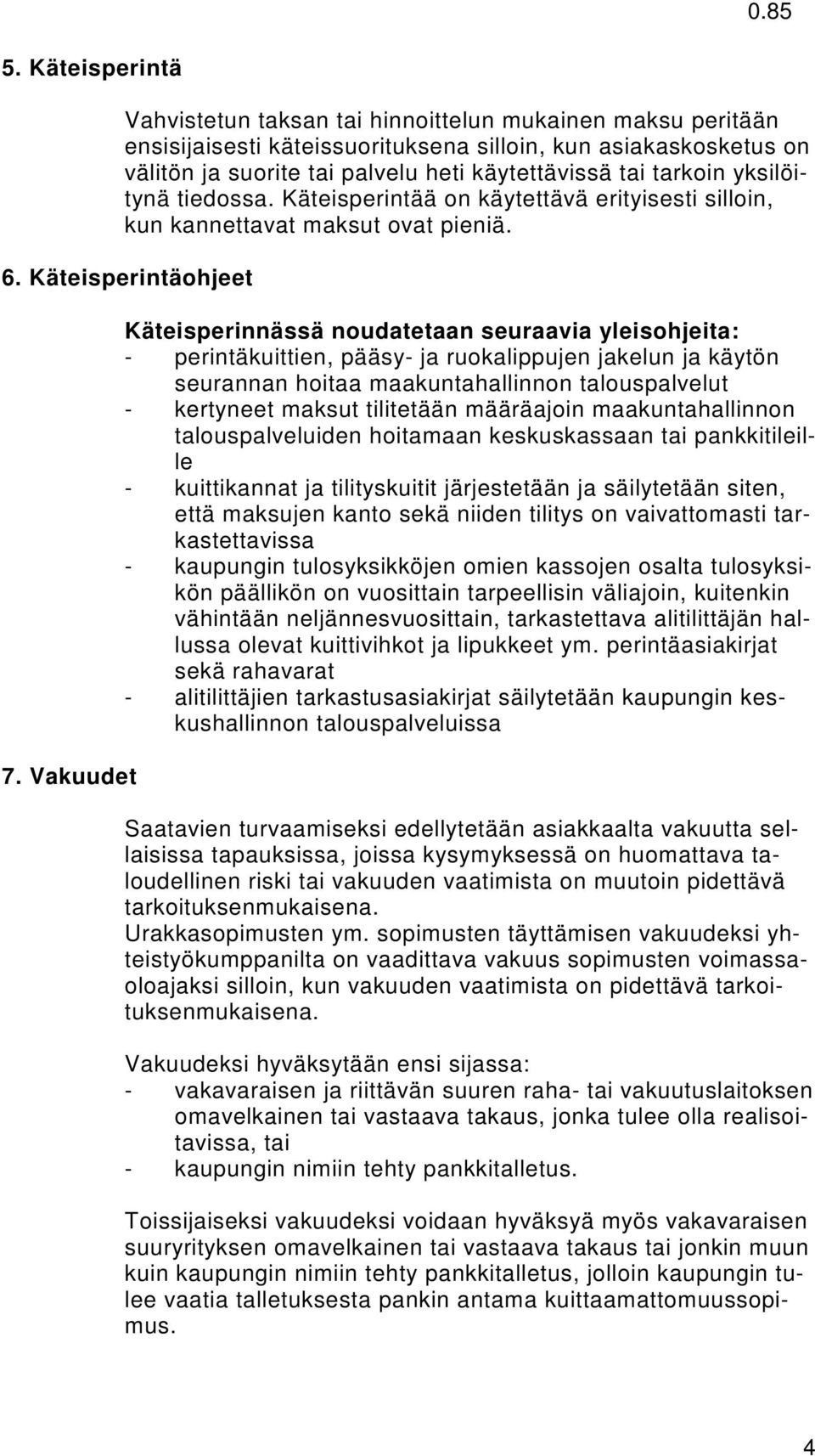 Vakuudet Käteisperinnässä noudatetaan seuraavia yleisohjeita: - perintäkuittien, pääsy- ja ruokalippujen jakelun ja käytön seurannan hoitaa maakuntahallinnon talouspalvelut - kertyneet maksut