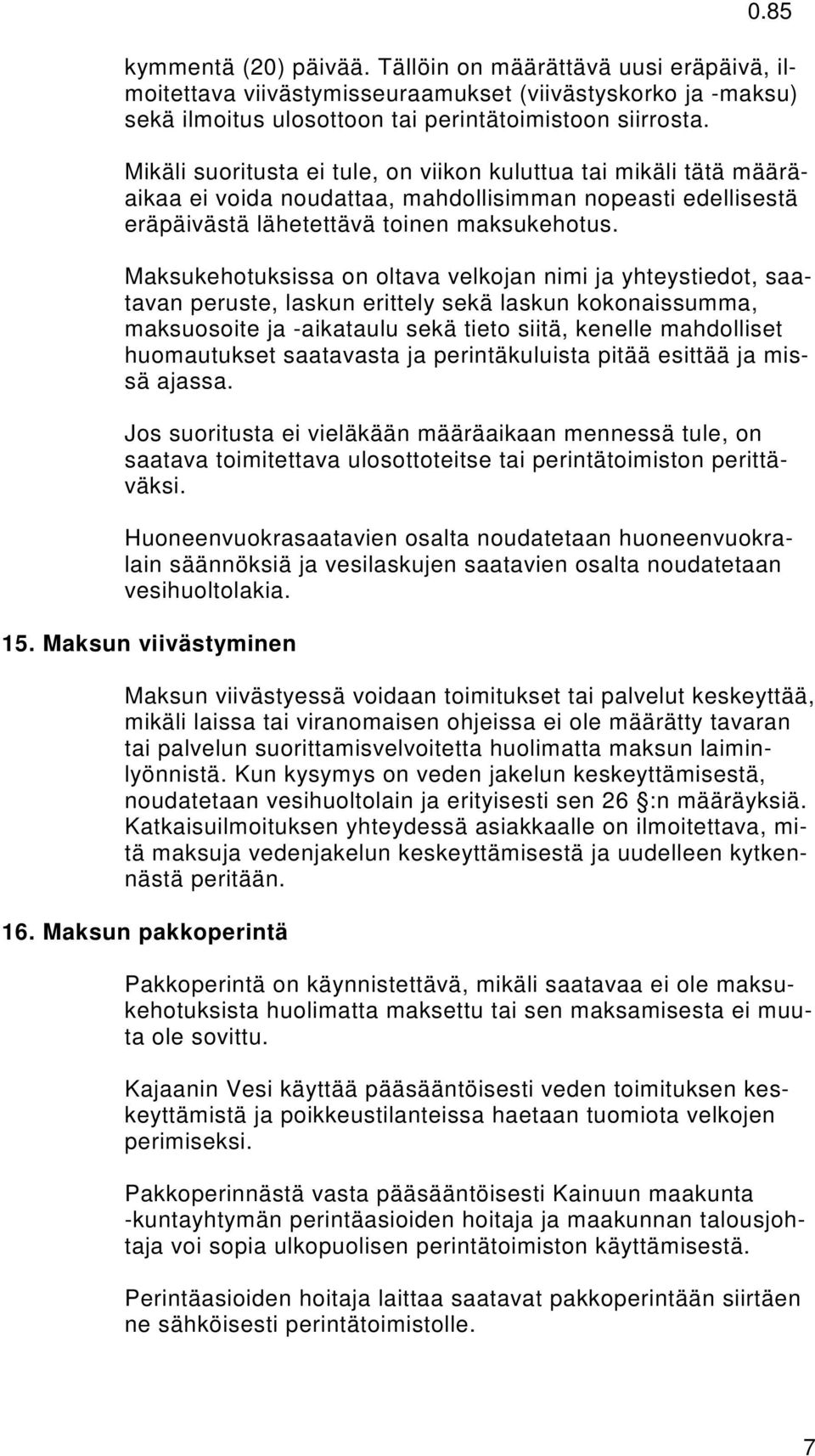 Maksukehotuksissa on oltava velkojan nimi ja yhteystiedot, saatavan peruste, laskun erittely sekä laskun kokonaissumma, maksuosoite ja -aikataulu sekä tieto siitä, kenelle mahdolliset huomautukset