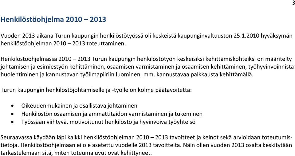 työhyvinvoinnista huolehtiminen ja kannustavan työilmapiiriin luominen, mm. kannustavaa palkkausta kehittämällä.