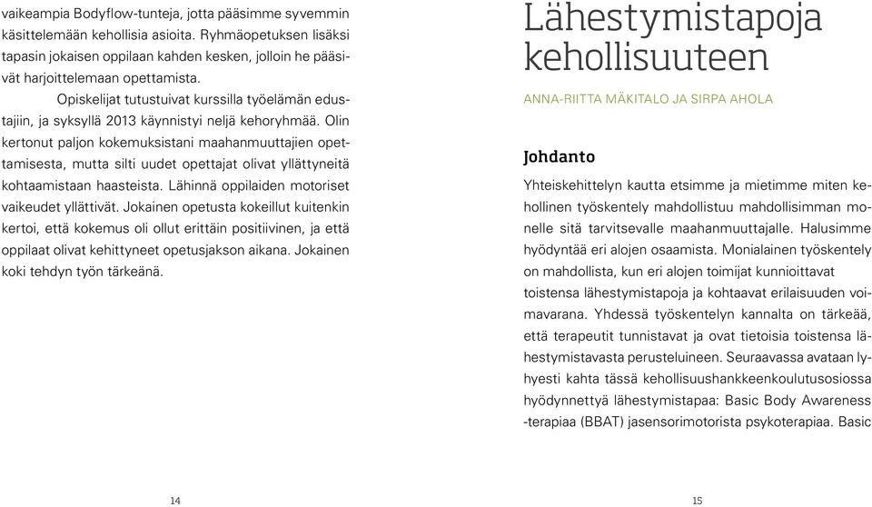 Olin kertonut paljon kokemuksistani maahanmuuttajien opettamisesta, mutta silti uudet opettajat olivat yllättyneitä kohtaamistaan haasteista. Lähinnä oppilaiden motoriset vaikeudet yllättivät.