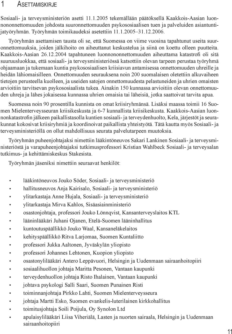 Työryhmän asettamisen tausta oli se, että Suomessa on viime vuosina tapahtunut useita suuronnettomuuksia, joiden jälkihoito on aiheuttanut keskustelua ja siinä on koettu olleen puutteita.