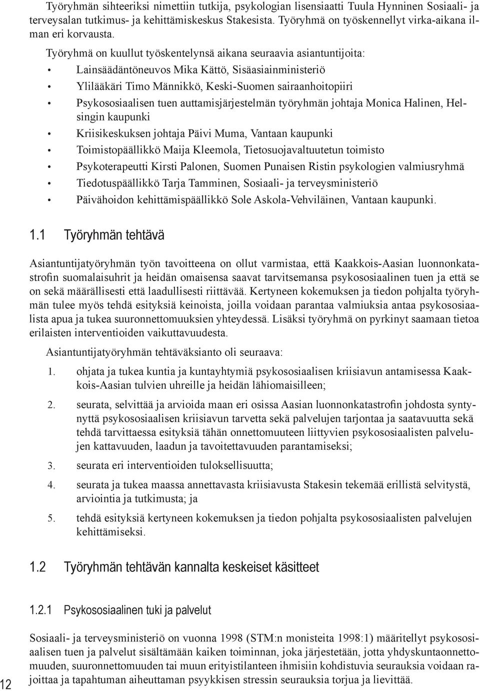 Työryhmä on kuullut työskentelynsä aikana seuraavia asiantuntijoita: Lainsäädäntöneuvos Mika Kättö, Sisäasiainministeriö Ylilääkäri Timo Männikkö, Keski-Suomen sairaanhoitopiiri Psykososiaalisen tuen