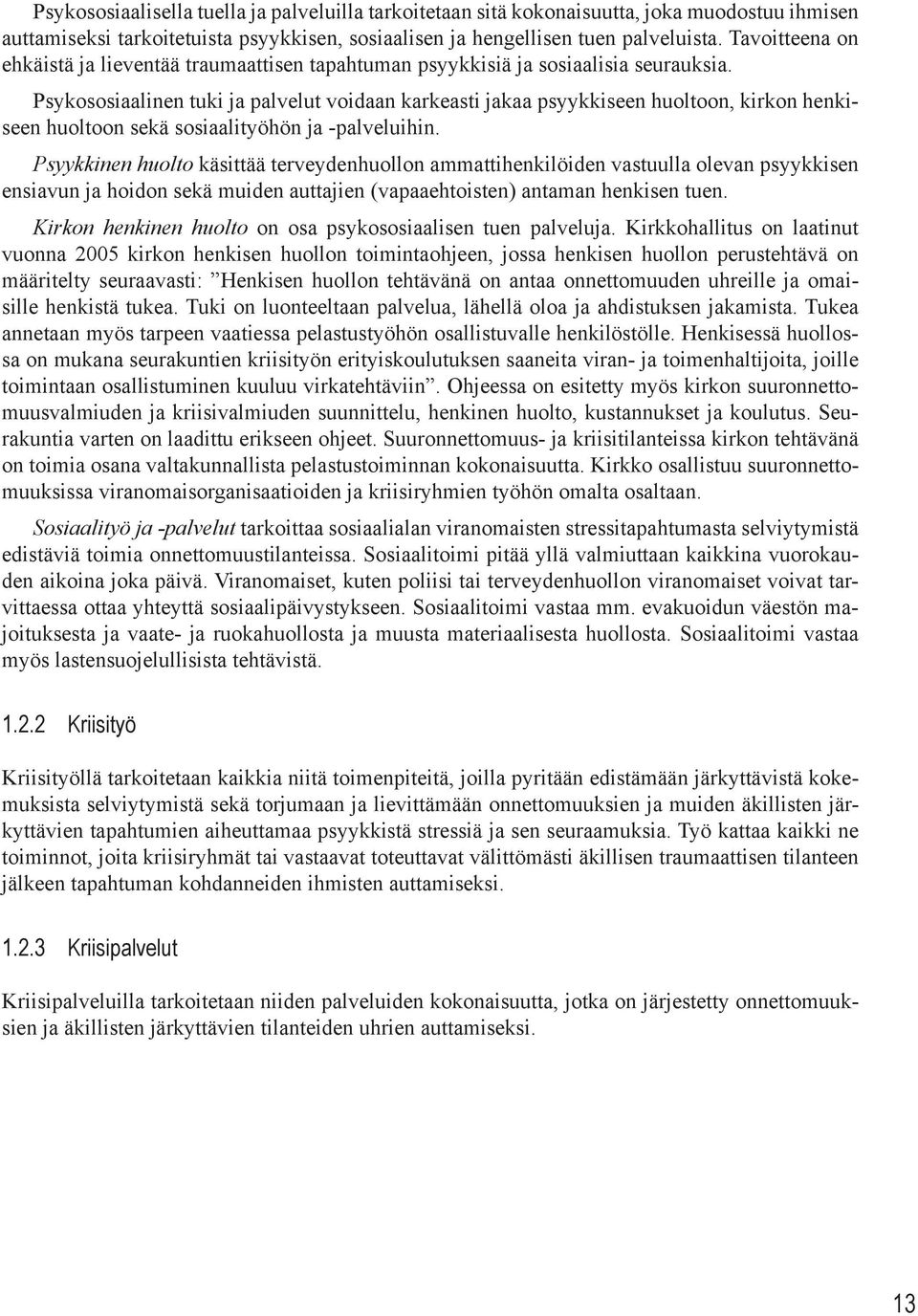 Psykososiaalinen tuki ja palvelut voidaan karkeasti jakaa psyykkiseen huoltoon, kirkon henkiseen huoltoon sekä sosiaalityöhön ja -palveluihin.
