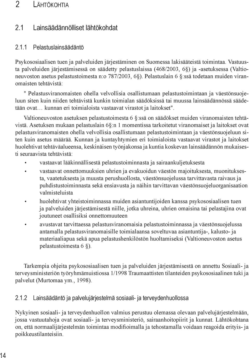 Pelastuslain 6 :ssä todetaan muiden viranomaisten tehtävistä: " Pelastusviranomaisten ohella velvollisia osallistumaan pelastustoimintaan ja väestönsuojeluun siten kuin niiden tehtävistä kunkin