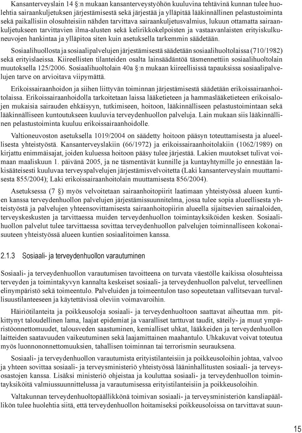 hankintaa ja ylläpitoa siten kuin asetuksella tarkemmin säädetään. Sosiaalihuollosta ja sosiaalipalvelujen järjestämisestä säädetään sosiaalihuoltolaissa (710/1982) sekä erityislaeissa.