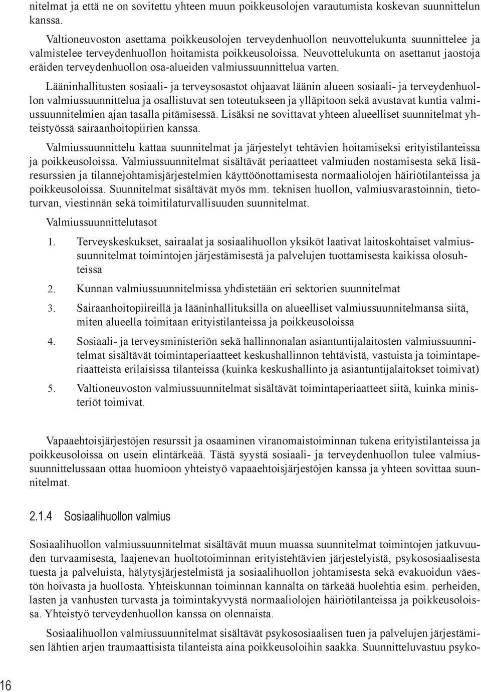 Neuvottelukunta on asettanut jaostoja eräiden terveydenhuollon osa-alueiden valmiussuunnittelua varten.