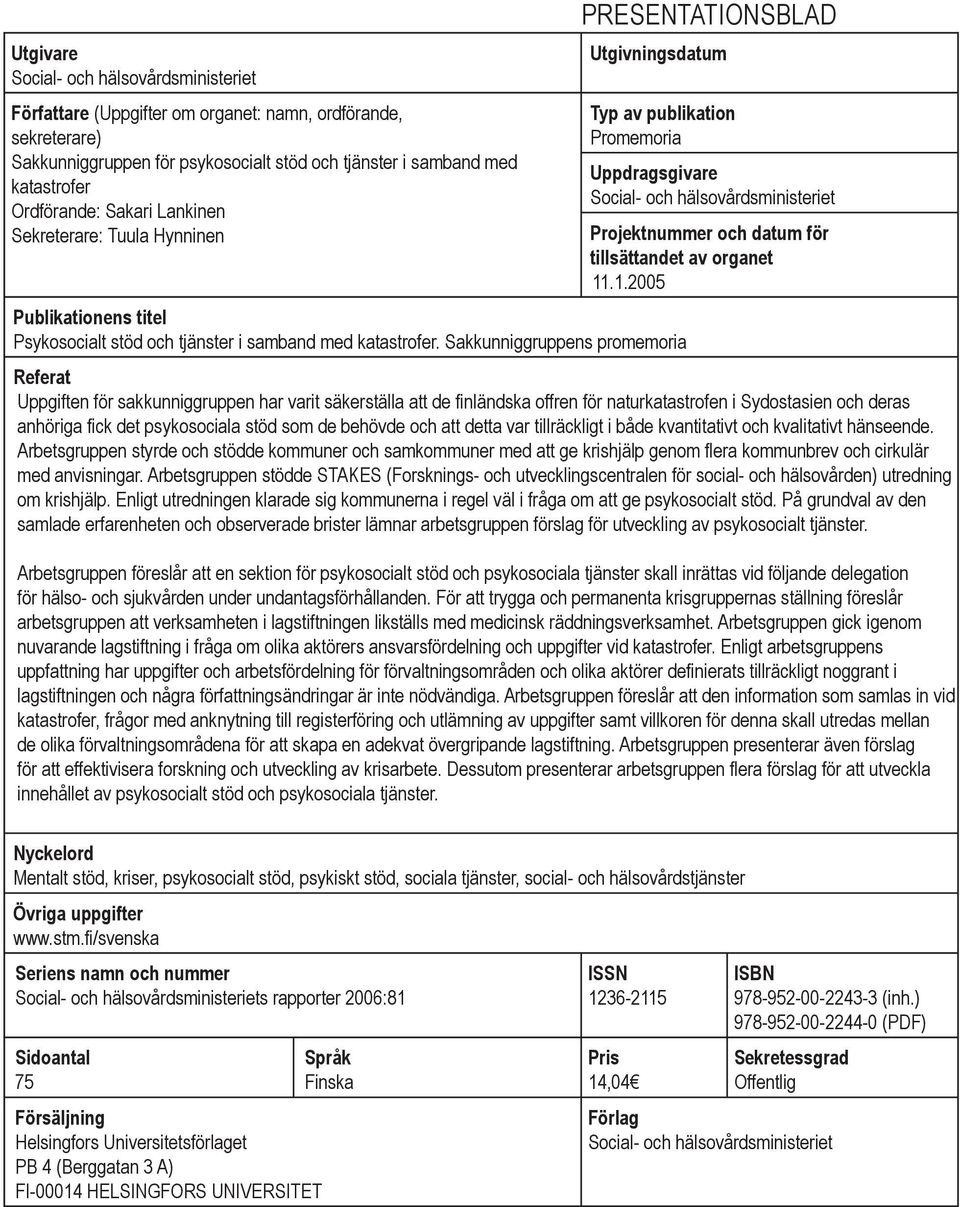 av organet 11.1.2005 Publikationens titel Psykosocialt stöd och tjänster i samband med katastrofer.