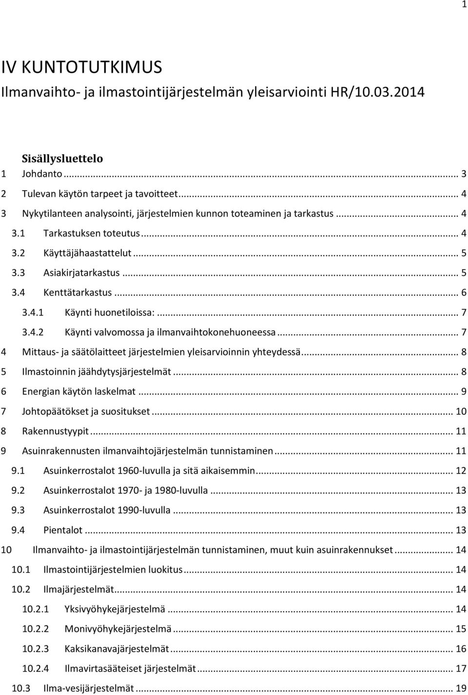 4.1 Käynti huonetiloissa:... 7 3.4.2 Käynti valvomossa ja ilmanvaihtokonehuoneessa... 7 4 Mittaus- ja säätölaitteet järjestelmien yleisarvioinnin yhteydessä... 8 5 Ilmastoinnin jäähdytysjärjestelmät.