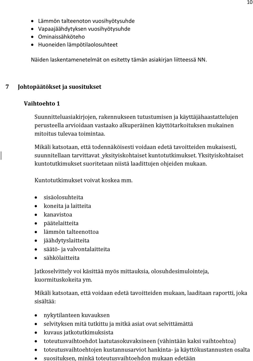 mitoitus tulevaa toimintaa. Mikäli katsotaan, että todennäköisesti voidaan edetä tavoitteiden mukaisesti, suunnitellaan tarvittavat yksityiskohtaiset kuntotutkimukset.