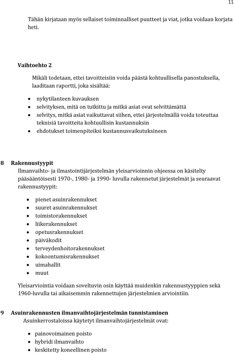 ovat selvittämättä selvitys, mitkä asiat vaikuttavat siihen, ettei järjestelmällä voida toteuttaa teknisiä tavoitteita kohtuullisin kustannuksin ehdotukset toimenpiteiksi kustannusvaikutuksineen 8