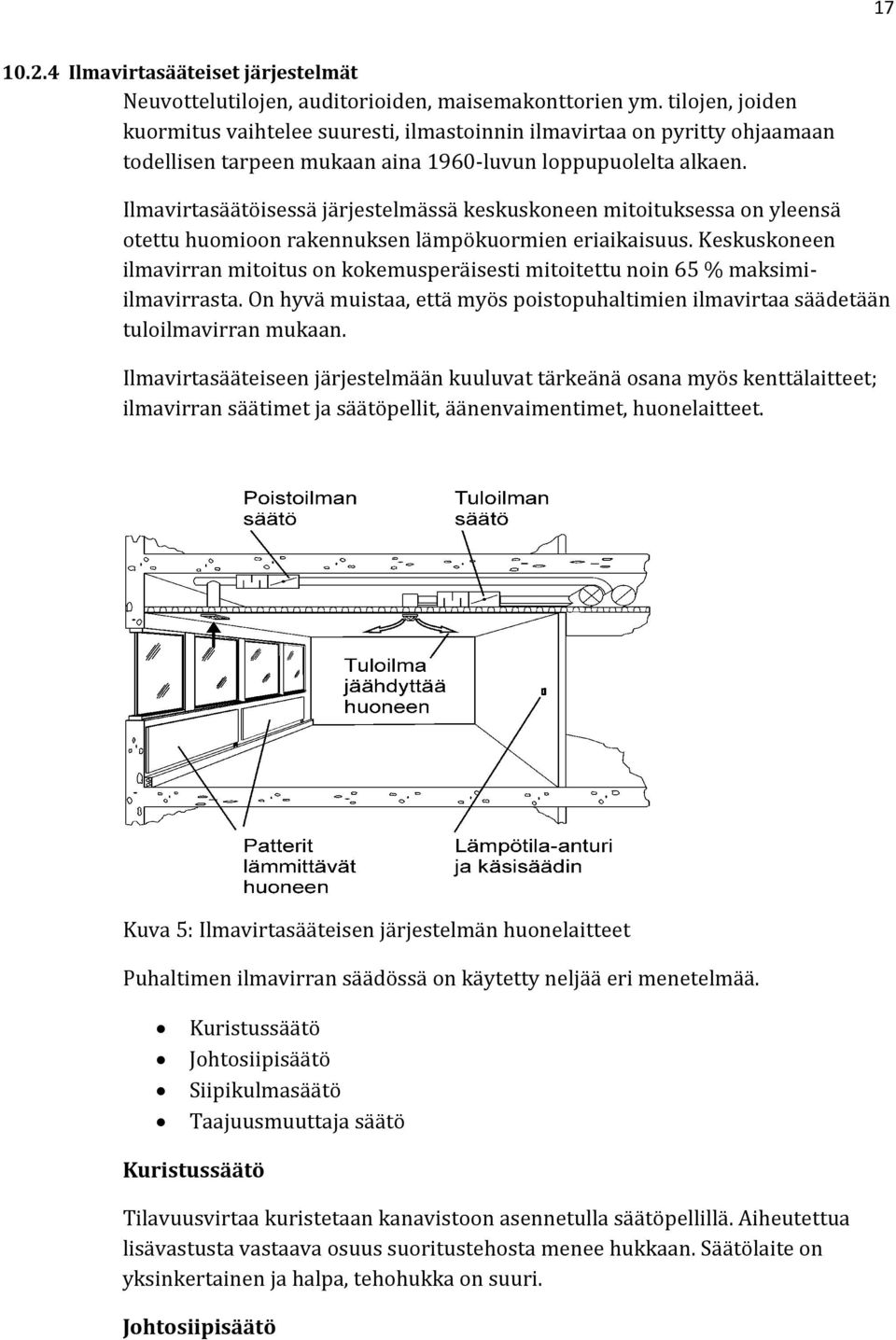 Ilmavirtasäätöisessä järjestelmässä keskuskoneen mitoituksessa on yleensä otettu huomioon rakennuksen lämpökuormien eriaikaisuus.