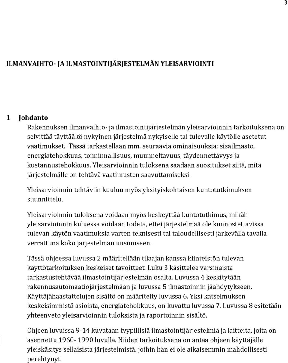 seuraavia ominaisuuksia: sisäilmasto, energiatehokkuus, toiminnallisuus, muunneltavuus, täydennettävyys ja kustannustehokkuus.