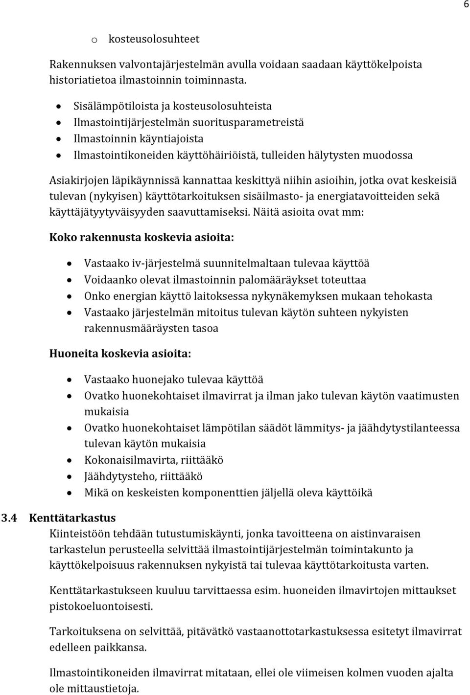 läpikäynnissä kannattaa keskittyä niihin asioihin, jotka ovat keskeisiä tulevan (nykyisen) käyttötarkoituksen sisäilmasto- ja energiatavoitteiden sekä käyttäjätyytyväisyyden saavuttamiseksi.