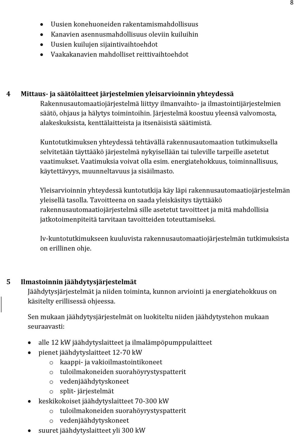 Järjestelmä koostuu yleensä valvomosta, alakeskuksista, kenttälaitteista ja itsenäisistä säätimistä.