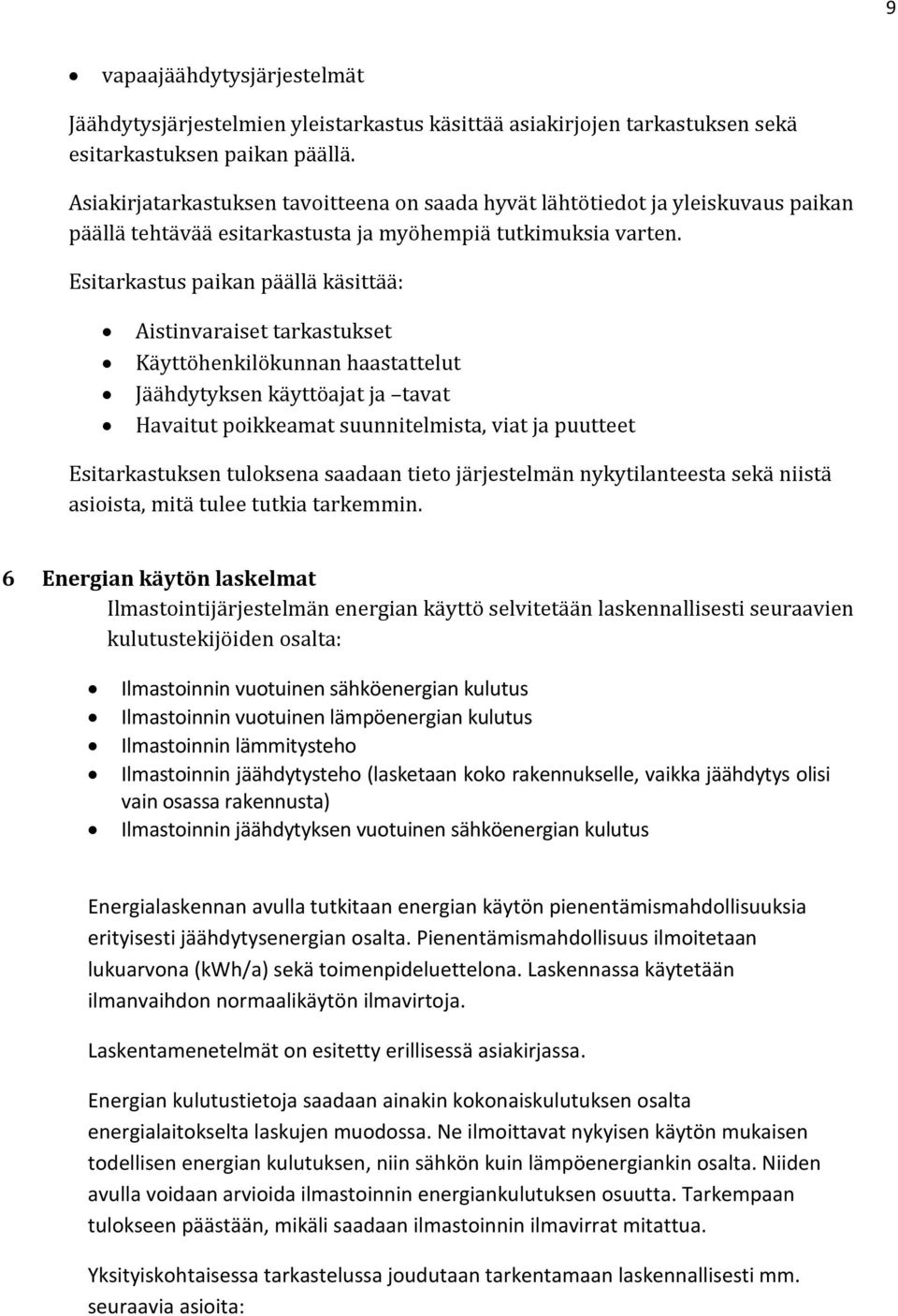 Esitarkastus paikan päällä käsittää: Aistinvaraiset tarkastukset Käyttöhenkilökunnan haastattelut Jäähdytyksen käyttöajat ja tavat Havaitut poikkeamat suunnitelmista, viat ja puutteet Esitarkastuksen