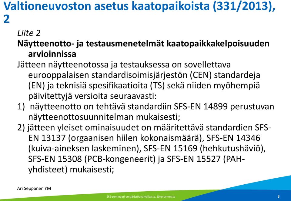 standardiin SFS-EN 14899 perustuvan näytteenottosuunnitelman mukaisesti; 2) jätteen yleiset ominaisuudet on määritettävä standardien SFS- EN 13137 (orgaanisen hiilen kokonaismäärä),