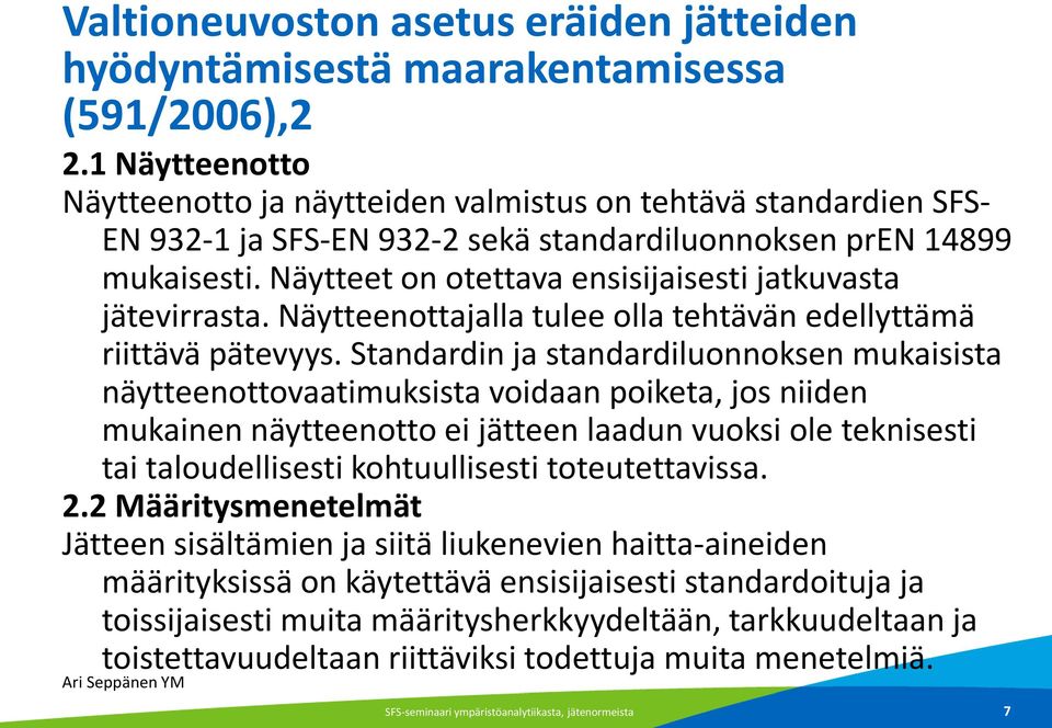 Näytteet on otettava ensisijaisesti jatkuvasta jätevirrasta. Näytteenottajalla tulee olla tehtävän edellyttämä riittävä pätevyys.