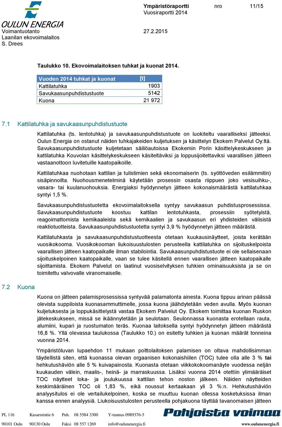 Oulun Energia on ostanut näiden tuhkajakeiden kuljetuksen ja käsittelyn Ekokem Palvelut Oy:ltä.